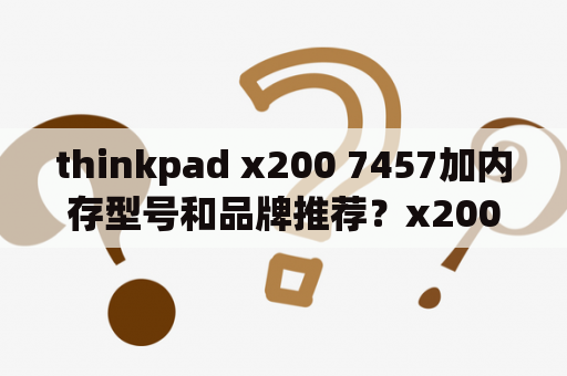 thinkpad x200 7457加内存型号和品牌推荐？x200 7457