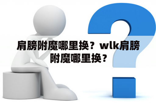 肩膀附魔哪里换？wlk肩膀附魔哪里换？