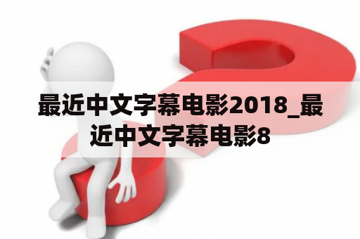 最近中文字幕电影2018_最近中文字幕电影8