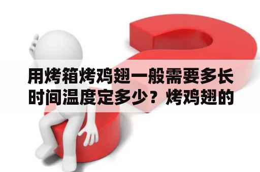 用烤箱烤鸡翅一般需要多长时间温度定多少？烤鸡翅的做法（烤箱烤鸡翅）？