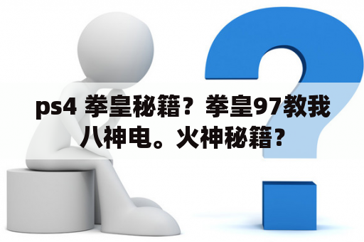 ps4 拳皇秘籍？拳皇97教我八神电。火神秘籍？