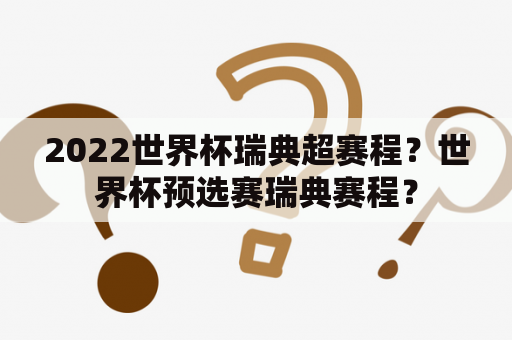 2022世界杯瑞典超赛程？世界杯预选赛瑞典赛程？