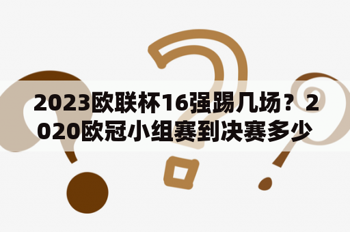 2023欧联杯16强踢几场？2020欧冠小组赛到决赛多少场比赛？