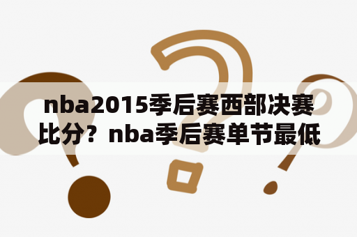 nba2015季后赛西部决赛比分？nba季后赛单节最低多少分？