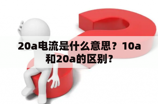 20a电流是什么意思？10a和20a的区别？