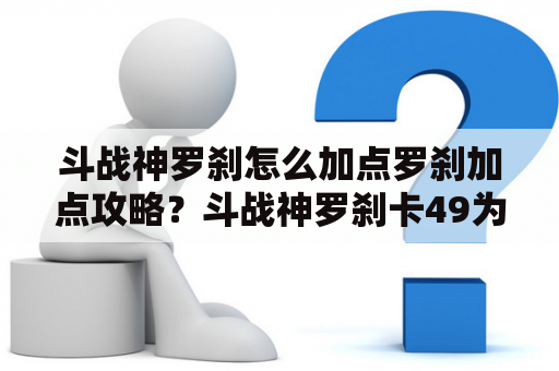 斗战神罗刹怎么加点罗刹加点攻略？斗战神罗刹卡49为什么加点.哪个系好？