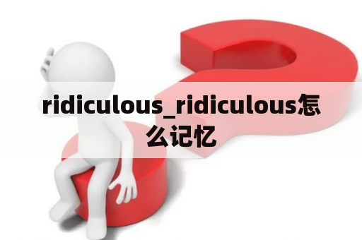 ridiculous_ridiculous怎么记忆