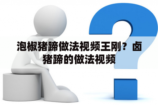 泡椒猪蹄做法视频王刚？卤猪蹄的做法视频