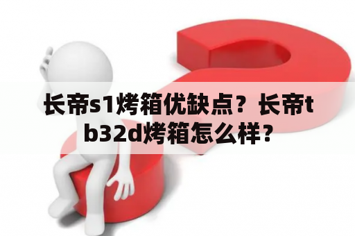 长帝s1烤箱优缺点？长帝tb32d烤箱怎么样？