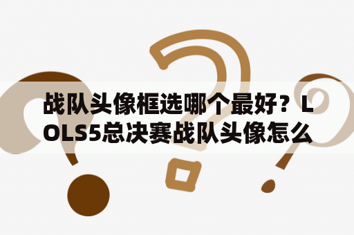 战队头像框选哪个最好？LOLS5总决赛战队头像怎么在游戏中显示？