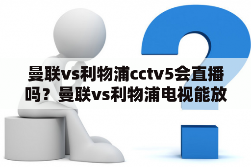 曼联vs利物浦cctv5会直播吗？曼联vs利物浦电视能放吗？