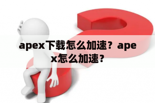 apex下载怎么加速？apex怎么加速？