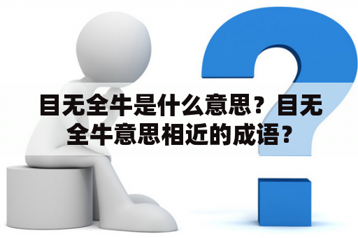 目无全牛是什么意思？目无全牛意思相近的成语？