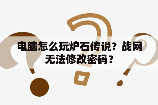 电脑怎么玩炉石传说？战网无法修改密码？