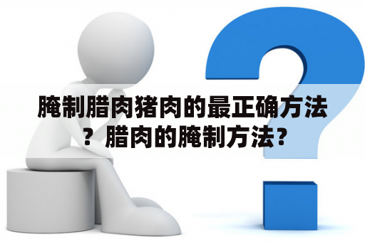 腌制腊肉猪肉的最正确方法？腊肉的腌制方法？