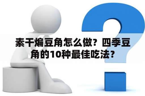 素干煸豆角怎么做？四季豆角的10种最佳吃法？