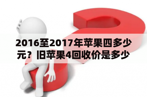 2016至2017年苹果四多少元？旧苹果4回收价是多少？