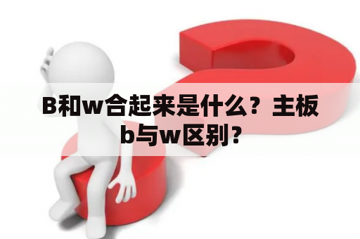 B和w合起来是什么？主板b与w区别？