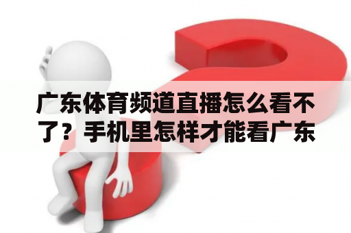 广东体育频道直播怎么看不了？手机里怎样才能看广东体育频道？