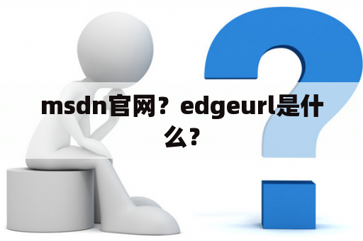 msdn官网？edgeurl是什么？