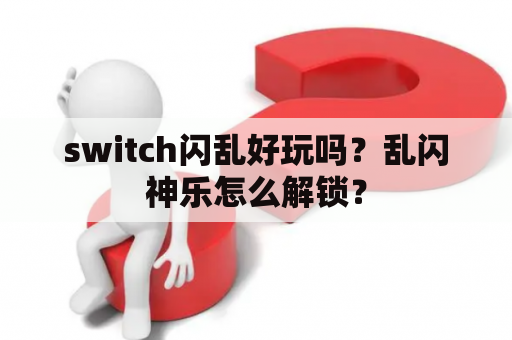 switch闪乱好玩吗？乱闪神乐怎么解锁？