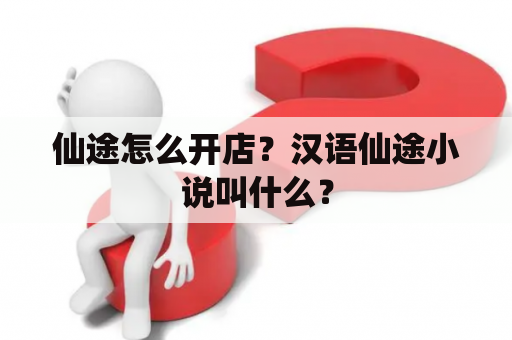 仙途怎么开店？汉语仙途小说叫什么？