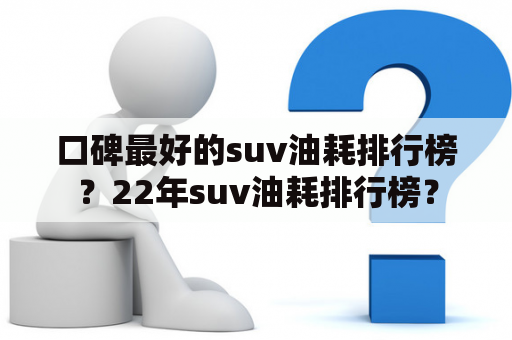 口碑最好的suv油耗排行榜？22年suv油耗排行榜？