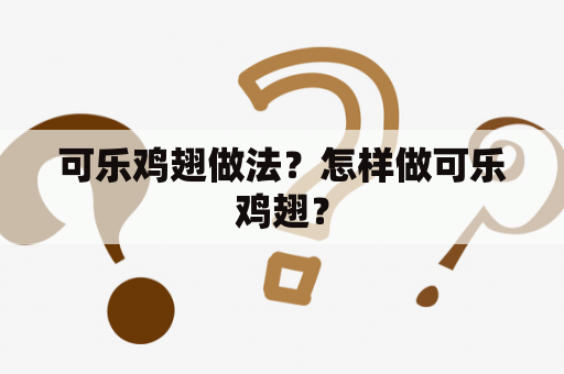 可乐鸡翅做法？怎样做可乐鸡翅？