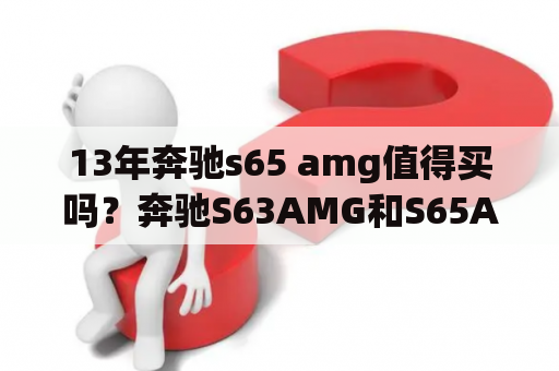 13年奔驰s65 amg值得买吗？奔驰S63AMG和S65AMG区别大吗?谁的性价比更高？