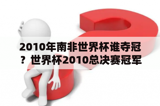 2010年南非世界杯谁夺冠？世界杯2010总决赛冠军？