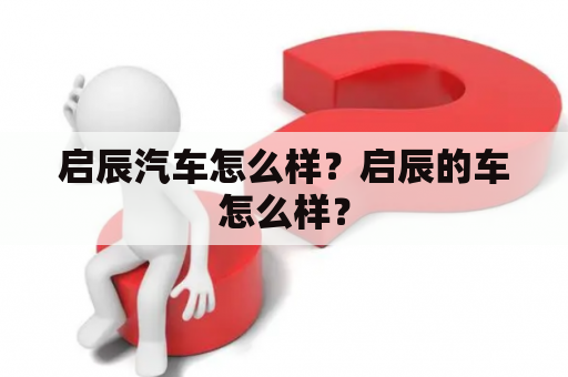 启辰汽车怎么样？启辰的车怎么样？