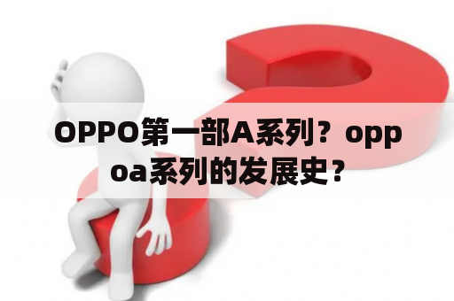 OPPO第一部A系列？oppoa系列的发展史？