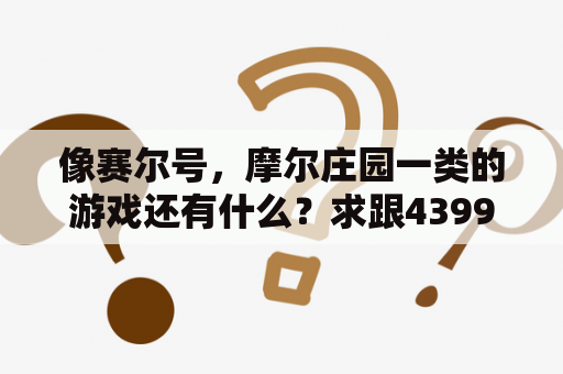 像赛尔号，摩尔庄园一类的游戏还有什么？求跟4399怪物世界一样的手机游戏？