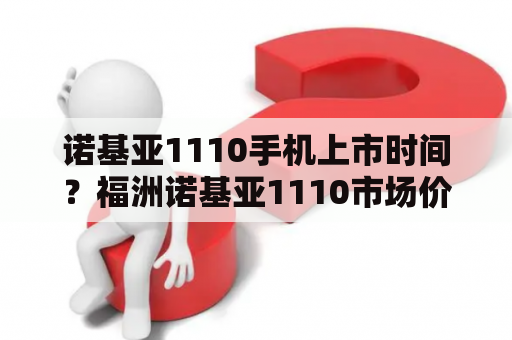 诺基亚1110手机上市时间？福洲诺基亚1110市场价是多少？