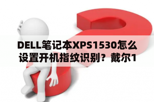 DELL笔记本XPS1530怎么设置开机指纹识别？戴尔1530