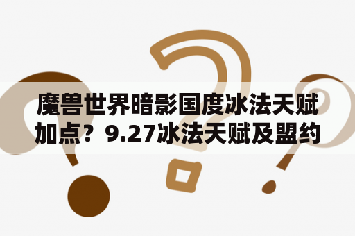 魔兽世界暗影国度冰法天赋加点？9.27冰法天赋及盟约选择？