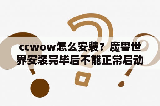 ccwow怎么安装？魔兽世界安装完毕后不能正常启动？