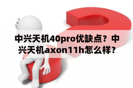 中兴天机40pro优缺点？中兴天机axon11h怎么样？