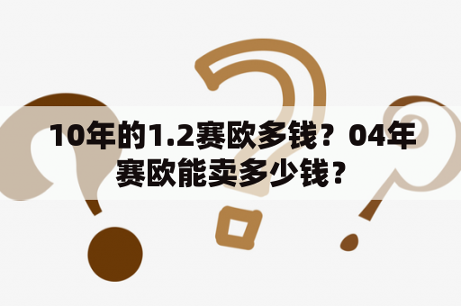 10年的1.2赛欧多钱？04年赛欧能卖多少钱？