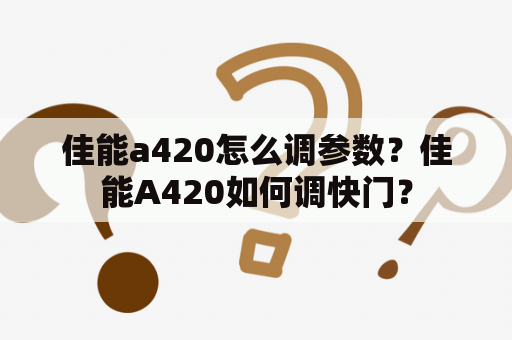 佳能a420怎么调参数？佳能A420如何调快门？