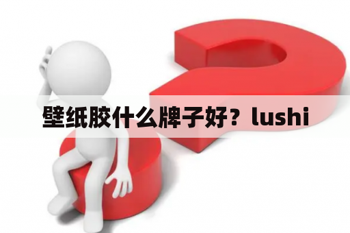 壁纸胶什么牌子好？lushi