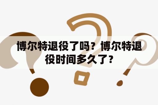 博尔特退役了吗？博尔特退役时间多久了？