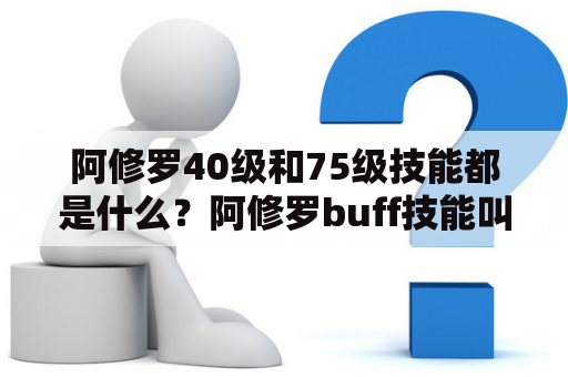 阿修罗40级和75级技能都是什么？阿修罗buff技能叫什么？