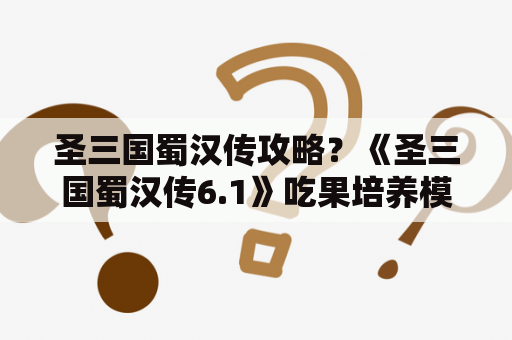 圣三国蜀汉传攻略？《圣三国蜀汉传6.1》吃果培养模式、正常练级模式是什么意思？