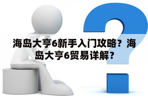 海岛大亨6新手入门攻略？海岛大亨6贸易详解？