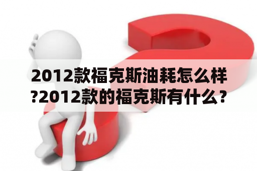 2012款福克斯油耗怎么样?2012款的福克斯有什么？2012款福克斯原厂是什么轮胎？