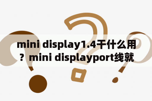 mini display1.4干什么用？mini displayport线就是VGA线吗？