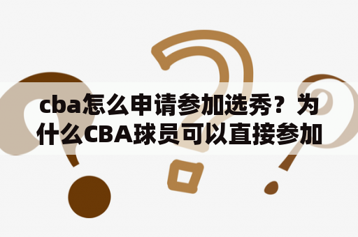 cba怎么申请参加选秀？为什么CBA球员可以直接参加NBA选秀，不像其他人一样在美国读完高中才可？