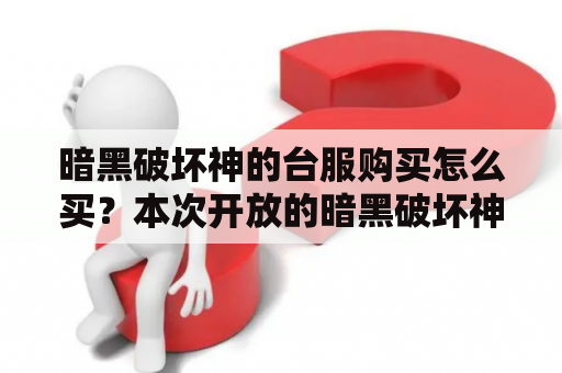 暗黑破坏神的台服购买怎么买？本次开放的暗黑破坏神3是什么服务器是台服吗？