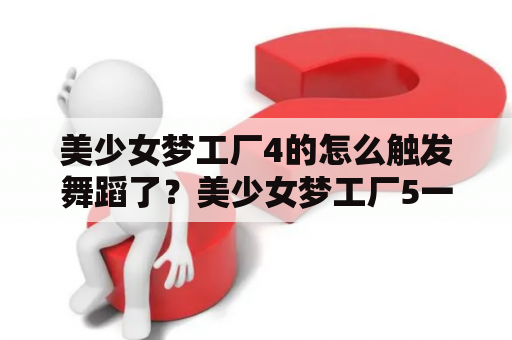 美少女梦工厂4的怎么触发舞蹈了？美少女梦工厂5一开始是什么职业？